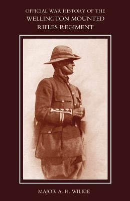 War History of the Wellington Mounted Rifles Regiment 1914-1919 by Wilkie, Major a. H.