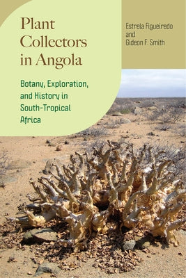 Plant Collectors in Angola: Botany, Exploration, and History in South-Tropical Africa by Figueiredo, Estrela