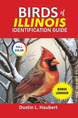 Birds of Illinois Identification Guide: Your guide to explore over 80 species of Illinois birds both male and female. by Haubert, Dustin L.