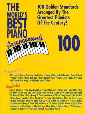 The World's Best Piano Arrangements: 100 Golden Standards Arranged by the Greatest Pianists of the Century! by Alfred Music