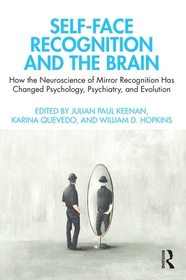 Self-Face Recognition and the Brain: How the Neuroscience of Mirror Recognition Has Changed Psychology, Psychiatry, and Evolution by Keenan, Julian Paul