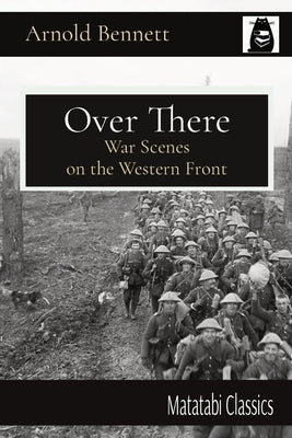Over There: War Scenes on the Western Front by Bennett, Arnold