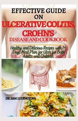 Effective Guide on Ulcerative Colitis, Crohn's Disease and Cookbook: Healthy and Recipes with 14 days meal plan for ulcer for both adults and children by Ludington, Sam