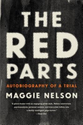 The Red Parts: Autobiography of a Trial by Nelson, Maggie
