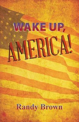 Wake Up, America! by Brown, Randy