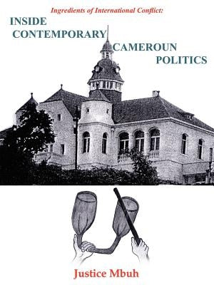 Inside Contemporary Cameroun Politics: Ingredients of International Conflict: by Mbuh, Justice
