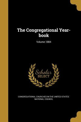 The Congregational Year-book; Volume 1884 by Congregational Churches in the United St