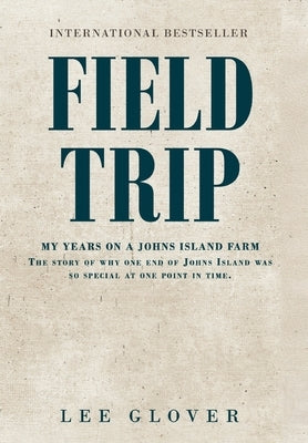 Field Trip: My years on a Johns Island farm. The story of why one end of Johns Island was so special at one point in time by Glover, Lee