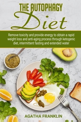 The Autophagy Diet: Remove Toxicity and Provide Energy to Obtain A Rapid Weight Loss and Anti-Aging Process Through Ketogenic Diet, Interm by Franklin, Agatha