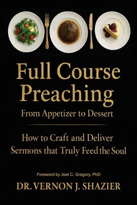 Full Course Preaching: How to Craft and Deliver Sermons That Truly Feed the Soul by Shazier, Vernon J.