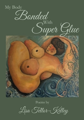 My Body Bonded With Super Glue by Tellor-Kelley, Lisa
