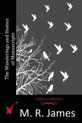 The Wanderings and Homes of Manuscripts by James, M. R.