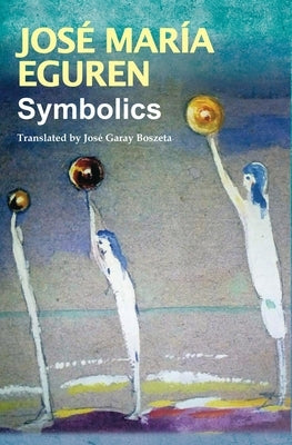 Symbolics by José María Eguren: Translated by José Garay Boszeta by Eguren, José María