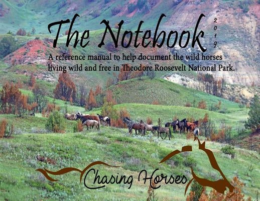 The Notebook: A reference manual to help document the wild horses living wild and free in Theodore Roosevelt National Park. by Kman, Christine