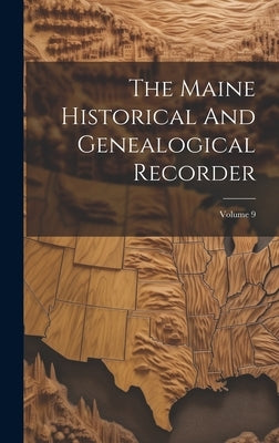 The Maine Historical And Genealogical Recorder; Volume 9 by Anonymous