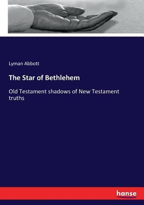 The Star of Bethlehem: Old Testament shadows of New Testament truths by Abbott, Lyman
