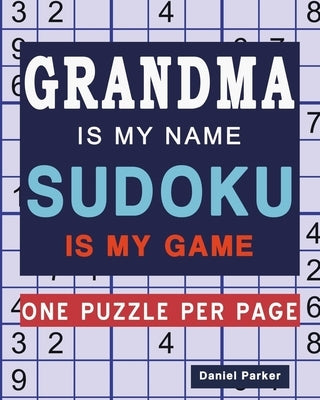 Grandma Is My Name Sudoku Is My Game: Large print Easy Sudoku Puzzle book Gift For Grandma Appreciation Birthday Mothers Day & Retirement by Press, Samworld
