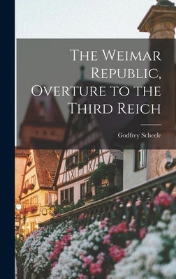 The Weimar Republic, Overture to the Third Reich by Scheele, Godfrey