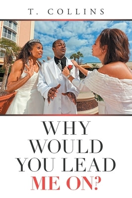 Why Would You Lead Me On? by T Collins