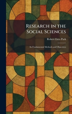 Research in the Social Sciences: Its Fundamental Methods and Objectives by Park, Robert Ezra