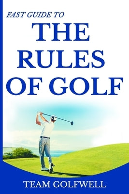The Rules of Golf: A Handy Fast Guide to Golf Rules 2019 by Golfwell, Team