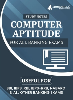 Computer Aptitude Topicwise Notes for All Banking Related Exams A Complete Preparation Book for All Your Banking Exams with Solved MCQs IBPS Clerk, IB by Edugorilla Prep Experts