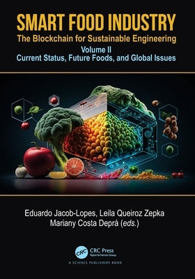 Smart Food Industry: The Blockchain for Sustainable Engineering: Volume II - Current Status, Future Foods, and Global Issues by Lopes, Eduardo Jacob