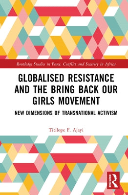 Globalised Resistance and the Bring Back Our Girls Movement: New Dimensions of Transnational Activism by Ajayi, Titilope F.