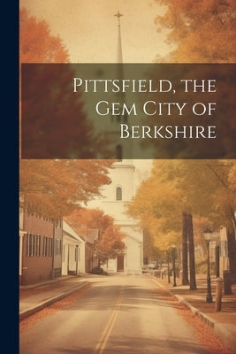 Pittsfield, the Gem City of Berkshire by Anonymous