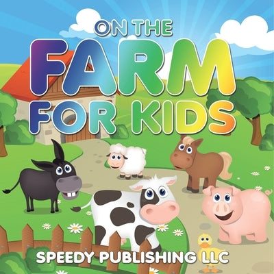 On The Farm For Kids by Speedy Publishing LLC
