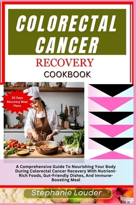 Colorectal Cancer Recovery Cookbook: A Comprehensive Guide To Nourishing Your Body During Colorectal Cancer Recovery With Nutrient-Rich Foods, Gut-Fri by Louder, Stephanie