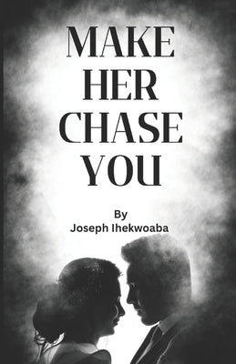 Make her chase you by Ihekwoaba, Joseph