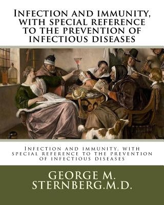 Infection and immunity, with special reference to the prevention of infectious diseases by Sternberg M. D., George M.