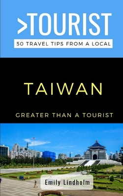 Greater Than a Tourist- Taiwan: 50 Travel Tips from a Local by Lindholm, Emily