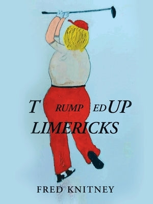 TRUMPed up Limericks by Knitney, Fred
