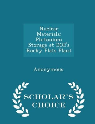 Nuclear Materials: Plutonium Storage at Doe's Rocky Flats Plant - Scholar's Choice Edition by United States Government Accountability