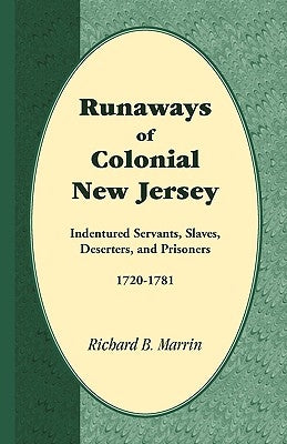 Runaways of Colonial New Jersey: Indentured Servants, Slaves, Deserters, and Prisoners, 1720-1781 by Marrin, Richard B.