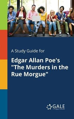 A Study Guide for Edgar Allan Poe's The Murders in the Rue Morgue by Gale, Cengage Learning