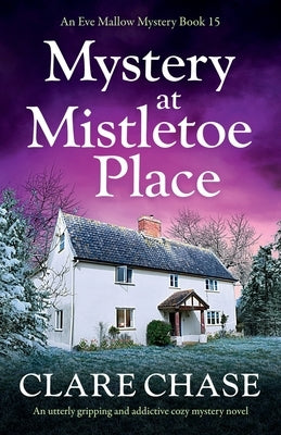 Mystery at Mistletoe Place: An utterly gripping and addictive cozy mystery novel by Chase, Clare
