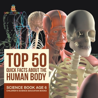 Top 50 Quick Facts About the Human Body - Science Book Age 6 Children's Science Education Books by Baby Professor