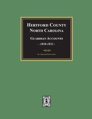 Hertford County, North Carolina Guardian Accounts, 1830-1832 by Fouts, Raymond Parker