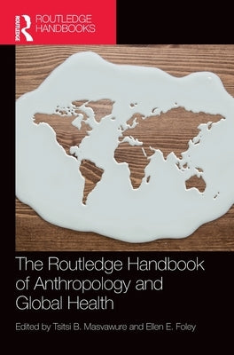 The Routledge Handbook of Anthropology and Global Health by Masvawure, Tsitsi B.