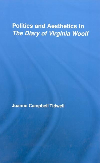Politics and Aesthetics in the Diary of Virginia Woolf by Tidwell, Joanne