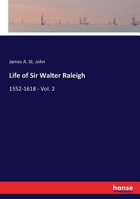 Life of Sir Walter Raleigh by St John, James A.