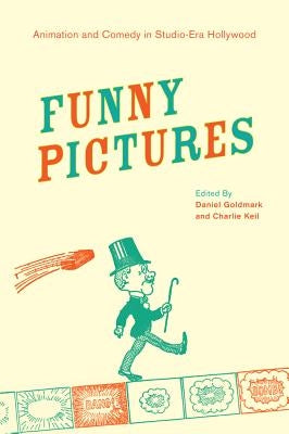Funny Pictures: Animation and Comedy in Studio-Era Hollywood by Goldmark, Daniel Ira