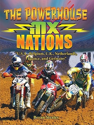 The Powerhouse MX Nations: USA, Belgium, UK, Netherlands, France and Germany by Stealey, Bryan