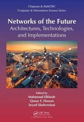 Networks of the Future: Architectures, Technologies, and Implementations by Elkhodr, Mahmoud