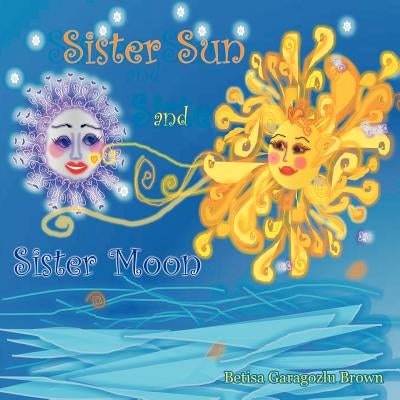 Sister Sun and Sister Moon by Brown, Betisa Garagozlu