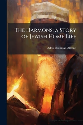 The Harmons; a Story of Jewish Home Life by Altman, Addie Richman