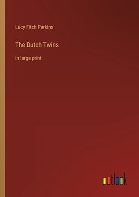 The Dutch Twins: in large print by Perkins, Lucy Fitch